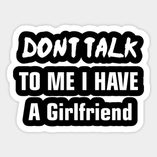 Don't Talk To Me I Have A Girlfriend Sticker